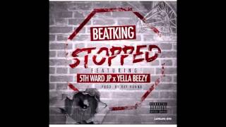 Beat King - Stopped Ft 5th Ward JP & Yella Beezy (Prod by Ray Hunna)