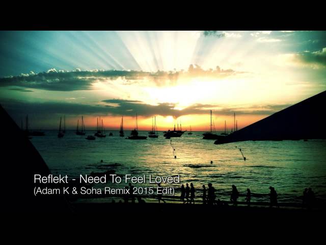 Reflekt - Need To Feel Loved (Adam K & Soha 2015 Remix)
