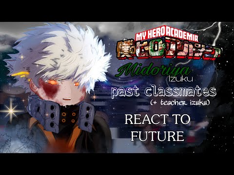 [ ALL PARTS ] IZUKU PAST CLASSMATES ( + TEACHER IZUKU) REACT TO IZUKU AND BAKUGOU // MHA // 2X 