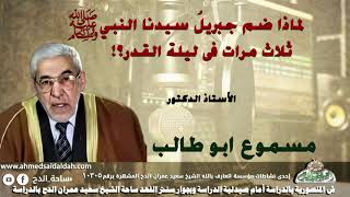 الأستاذ الدكتور-مسموع أبوطالب(لماذا ضم جبريل سيدنا النبي صلى الله عليه وسلم ثلاث مرات فى ليلة القدر)