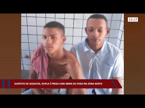 Suspeitos de assaltos, dupla é presa com arma de fogo na zona norte 16 08 2022