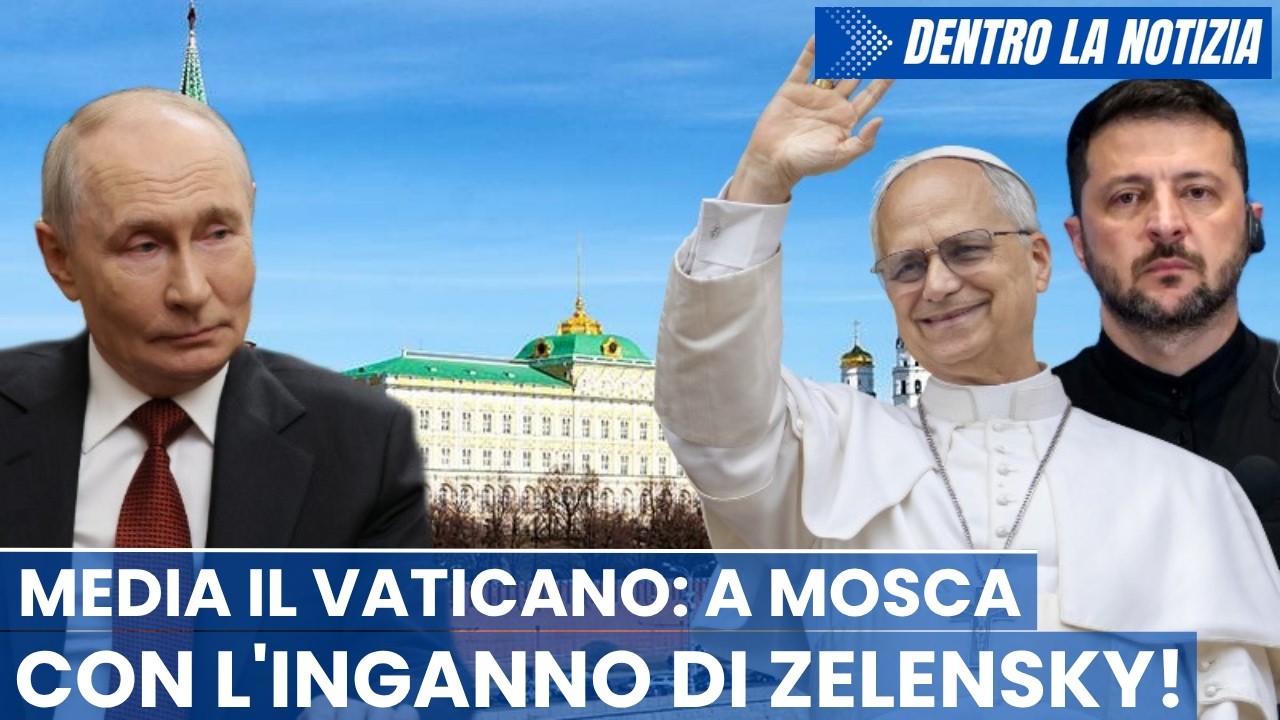 COLPO DI SCENA! Media il Vaticano: a Mosca con l'inganno di Zelensky!