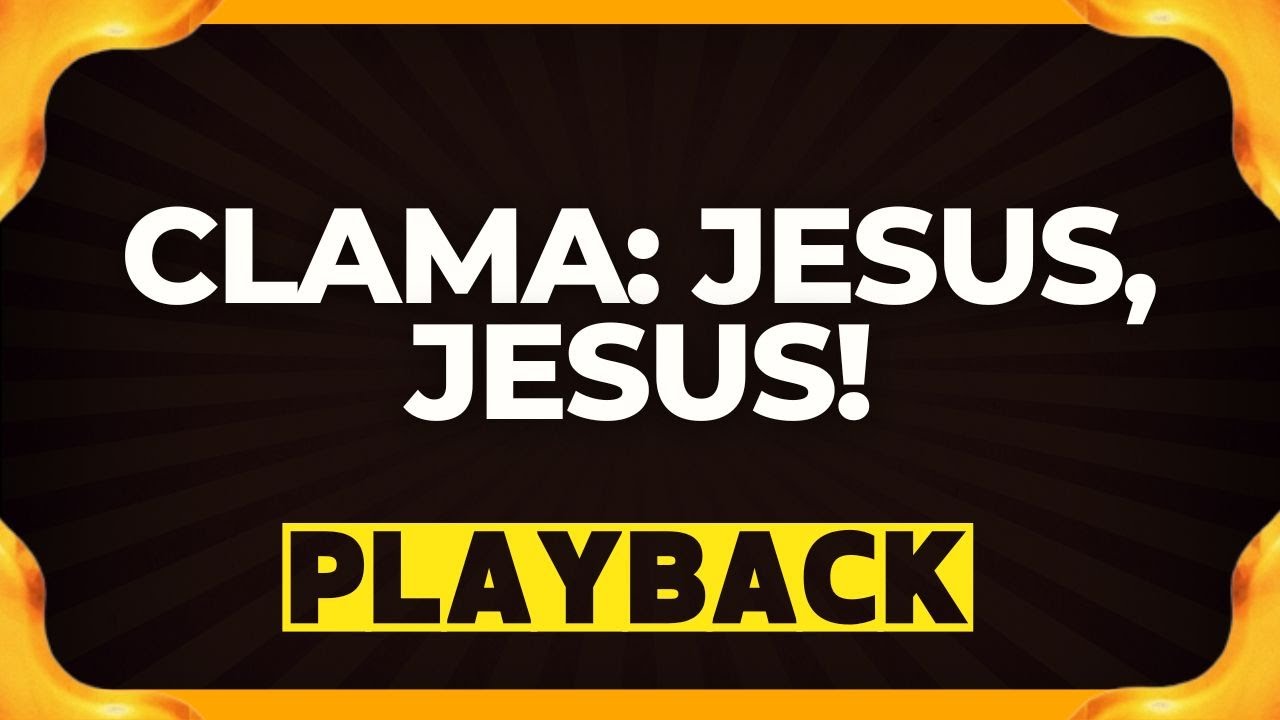 CLAMA JESUS, JESUS playback