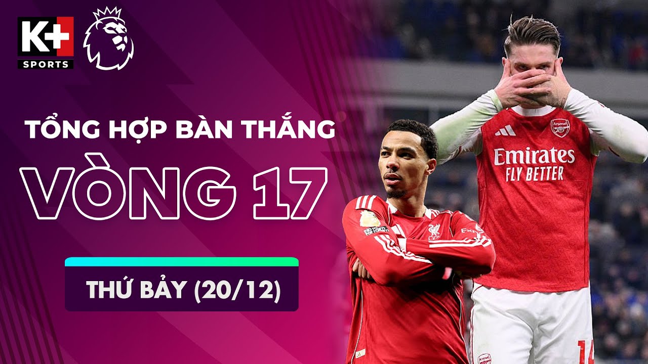 TỔNG HỢP BÀN THẮNG VÒNG 17 THỨ BẢY (20/12) | GYOKERES TRỞ LẠI, ISAK TỎA SÁNG | NGOẠI HẠNG ANH 25/26