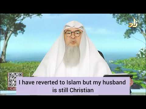 I have reverted to Islam but my husband is still a Christian, is my marriage valid? assim al hakeem
