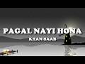 Khan Saab PAGAL NAYI HONA Lyrics