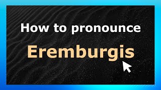 How to pronounce Eremburgis