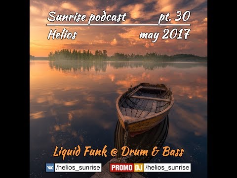 Helios - Sunrise podcast pt.30 (Liquid funk, Drum&Bass - May 2017)