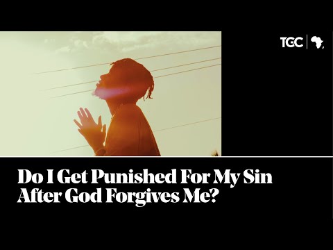 Do I Get Punished For My Sin After God Forgives Me? - TGC Africa