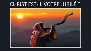CHRIST EST-IL VOTRE JUBILÉ ?