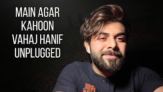 Main Agar Kahoon  Vahaj Hanif  Unplugged