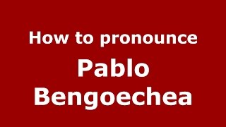 How to pronounce Pablo Bengoechea
