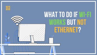 What To Do If Wi-Fi Works But Not Ethernet?