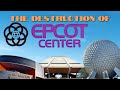 The Destruction Of EPCOT Center A Look Back To The Classics And Why They Were Destroyed