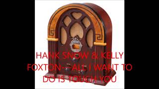 HANK SNOW & KELLY FOXTON   ALL I WANT TO DO IS TOUCH YOU