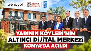 Trendyol ve UNDP’den Konya’ya Dijital Merkez! | Yarının Köyleri
