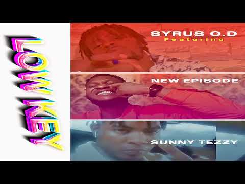 Syrus OD ft SunnyTezzy, New Episode - Low key (official audio)