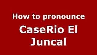 How to pronounce Caserio El Juncal