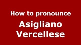 How to pronounce Asigliano Vercellese