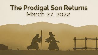The Prodigal Son Returns | March 27, 2022 Sermon