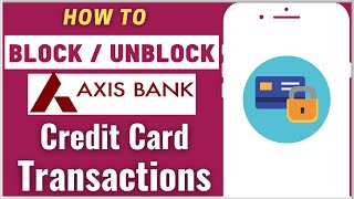 How To Block/Unblock Axis Bank Credit Card Transactions | Turn ON/OFF Axis Credit Card Transactions