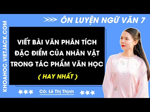 Top 30 Viết bài văn phân tích đặc điểm nhân vật trong một tác phẩm văn học