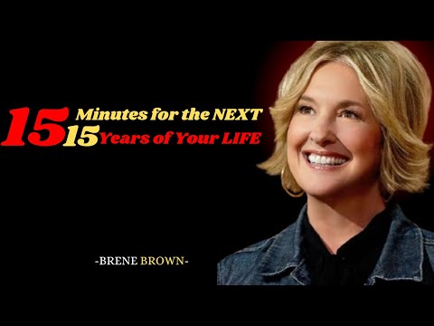 15 Minutes for the NEXT 15 Years of Your LIFE | brene brown