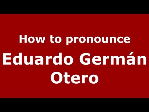 How to pronounce Eduardo Germán Otero (Spanish/Argentina) - PronounceNames.com