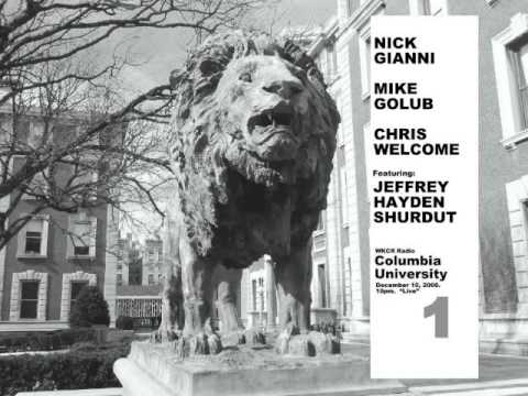 Columbia University-   Nick Gianni / Chris Welcome / Mike Golub / with Jeffrey Hayden Shurdut