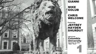 Columbia University-   Nick Gianni / Chris Welcome / Mike Golub / with Jeffrey Hayden Shurdut