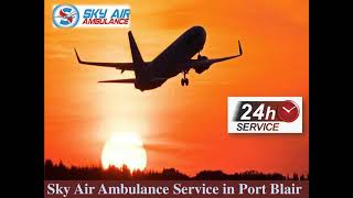 Get Air Ambulance service from Port Blair Equipped with Modern Facilities