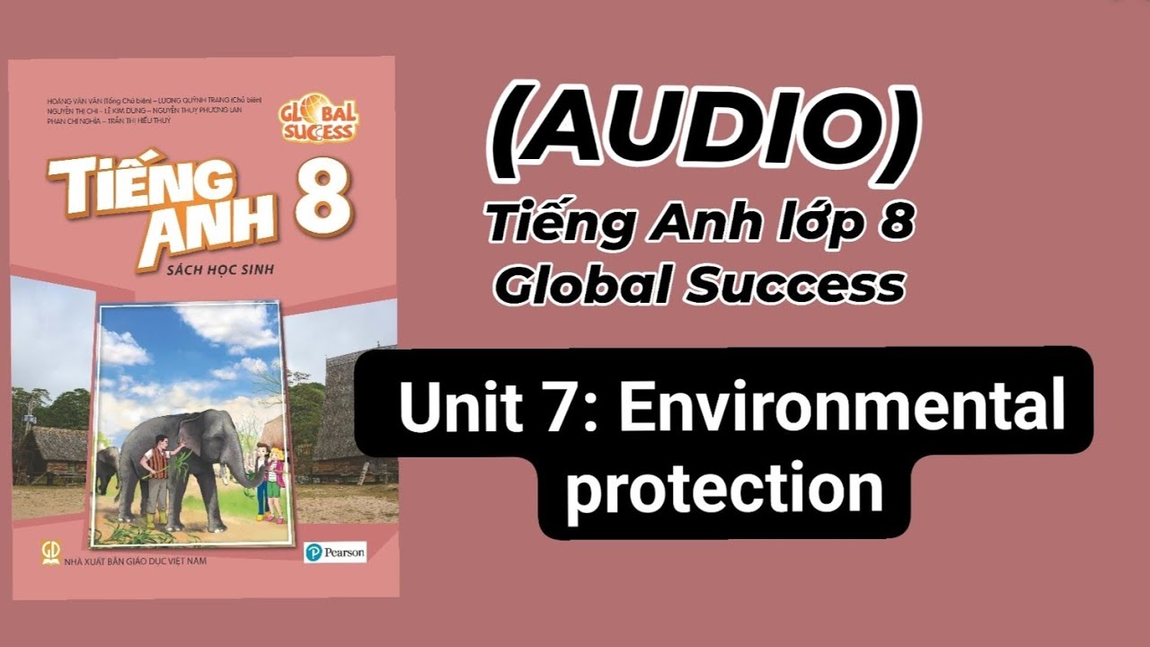 (Audio) Unit 7: Environmental protection. Tiếng Anh lớp 8 Global success