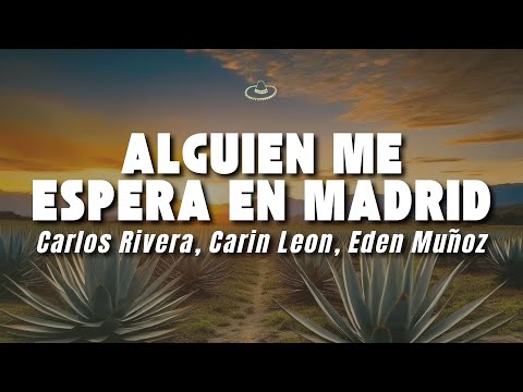 Carlos Rivera, Carin Leon, Eden Muñoz - Alguien Me Espera en Madrid (Letra/Lyrics)