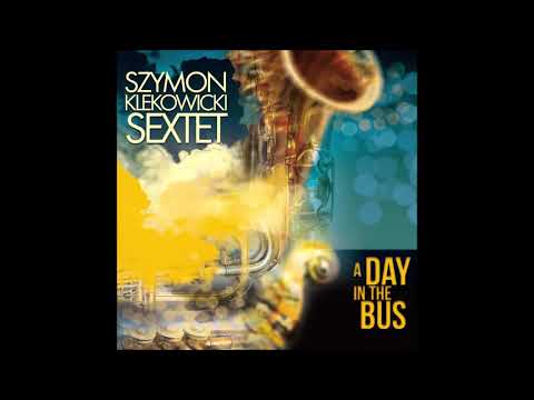 Szymon Klekowicki Sextet - A Day in the Bus online metal music video by SZYMON KLEKOWICKI