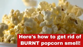 How to Get Rid of Burnt Popcorn Smell [Detailed Guide]