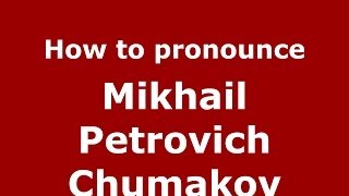 How to pronounce Mikhail Petrovich Chumakov