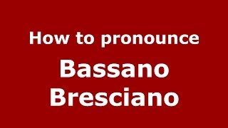 How to pronounce Bassano Bresciano