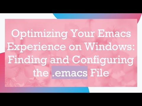 Optimizing Your Emacs Experience on Windows: Finding and Configuring the .emacs File