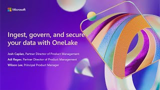 Ingest govern and secure your data with OneLake | BRK201