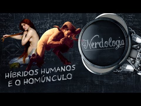 Híbridos humanos e o homúnculo | Nerdologia