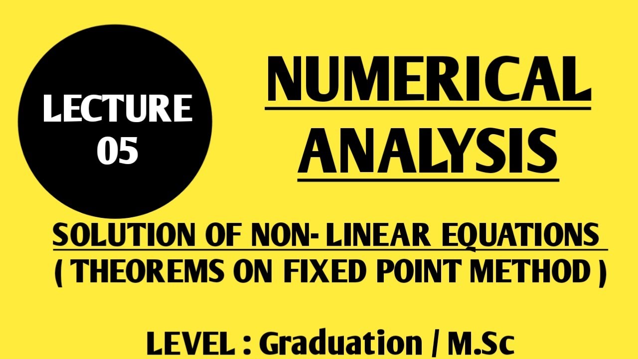 LECTURE# 5:NUMERICAL ANALYSIS/SOLUTION OF NON-LINEAR EQUATIONS/FIXED POINT ITERATION METHOD THEOREMS