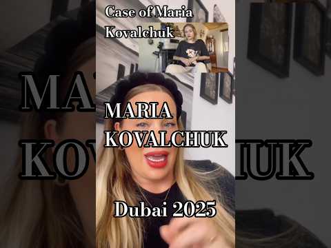 Case of Maria Kovalchuk.  Dubai 2025.