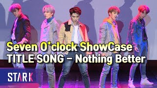 세븐어클락, 박진감 넘치는 타이틀곡 - Nothing Better (Seven O'clock ShowCase, TITLE SONG - Nothing Better)