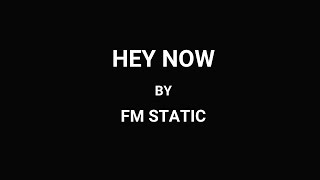FM Static - Hey Now (Lyrics)