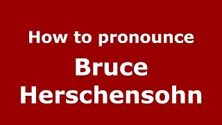 How to pronounce Bruce Herschensohn