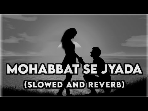 Mohabbat Se Jyada | Slowed And Reverb Lofi Mix Songs √
