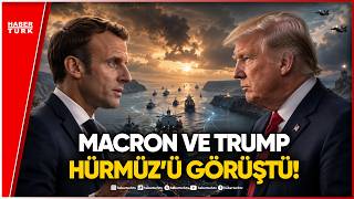 Macron ve Trump’tan kritik Hürmüz kararı