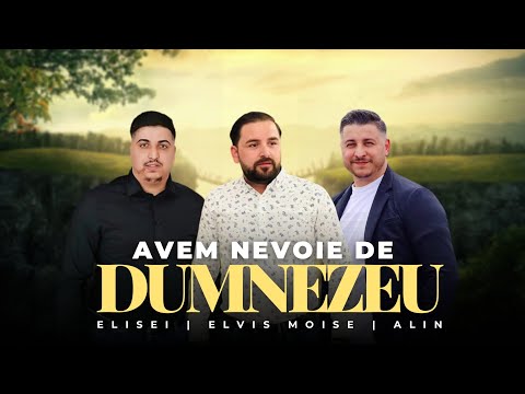 Alin din Bărbulești | Elvis-Moise | Elisei - AVEM NEVOIE DE DUMNEZEU