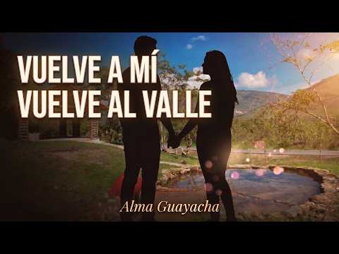 Vuelve a Mí, Vuelve al Valle | Alma Guayacha | Música del Valle del Guayabamba