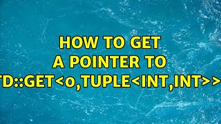 How to get a pointer to std::get＜0,tuple＜int,int＞＞)? (2 Solutions!!)